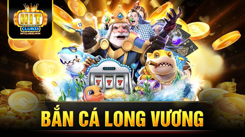 Bắn cá long vương Hit Club: Bí kíp chơi giành thưởng lớn 3 Bắn cá long vương Hit Club